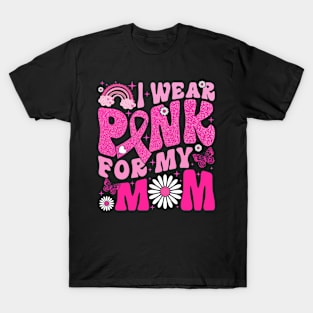 I Wear Pink For My Mom Breast Cancer Awareness Support T-Shirt